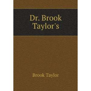  Dr. Brook Taylors Principles of Linear Perspective, Or 