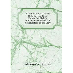   Catherine Howard). A Novelization of the Play Alexandre Dumas Books