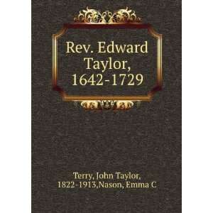  Rev. Edward Taylor, 1642 1729 John Taylor, 1822 1913 