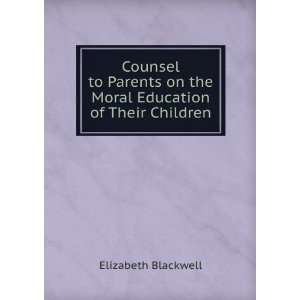 Counsel to Parents on the Moral Education of Their Children Elizabeth 