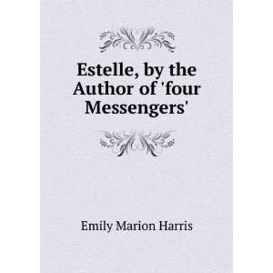  Estelle, by the Author of four Messengers. Emily Marion Harris