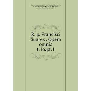  R. p. Francisci Suarez . Opera omnia. t.16pt.1 Francisco 
