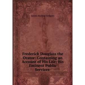 Frederick Douglass the Orator Containing an Account of His Life; His 