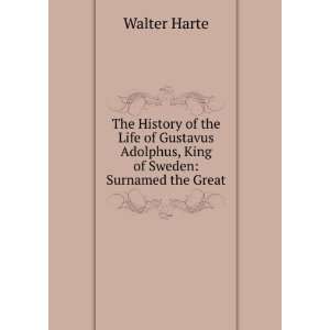   King of Sweden Surnamed the Great. Walter Harte  Books