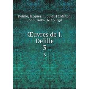   Delille. 3 Jacques, 1738 1813,Milton, John, 1608 1674,Virgil Delille