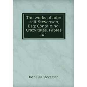   John Hall Stevenson, Esq Containing, Crazy tales. Fables for . John