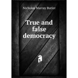  True and false democracy Nicholas Murray Butler Books