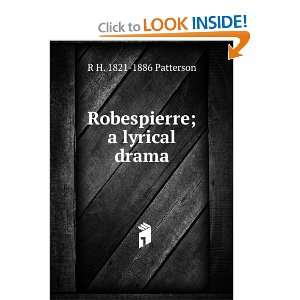  Robespierre; a lyrical drama R H. 1821 1886 Patterson 