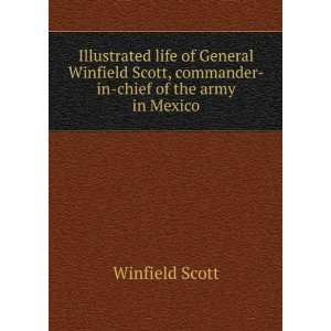  Winfield Scott, commander in chief of the army in Mexico Winfield