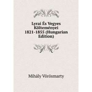   nyei 1821 1855 (Hungarian Edition) MihÃ¡ly VÃ¶rÃ¶smarty Books