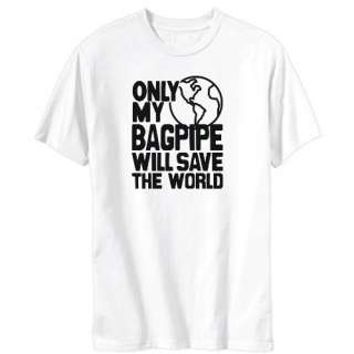 Only My Bagpipe Will Save The World Instruments T Shirt  