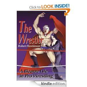 The Wrestler A Bizarre Life in Pro Wrestling Robert Hawkinson 